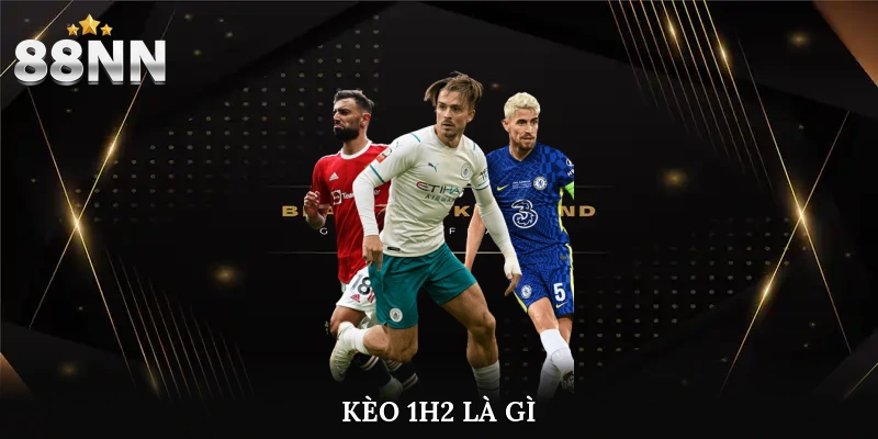 kèo 1h2 là gì